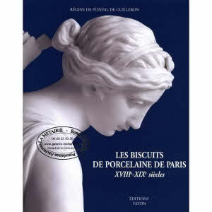 LES BISCUITS DE PORCELAINE DE PARIS - XVIIIe et XIXe SIÈCLE