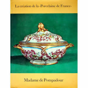 LA CRÉATION DE LA PORCELAINE DE FRANCE - MADAME DE POMPADOUR