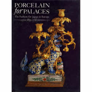 PORCELAIN FOR PALACES : the fashion for Japan in Europe, 1650-1750