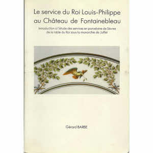 SÈVRES - LE SERVICE DU ROI LOUIS PHILIPPE AU CHÂTEAU DE FONTAINEBLEAU